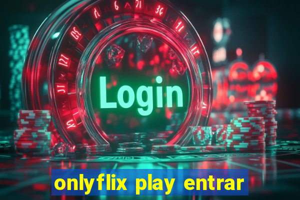 onlyflix play entrar